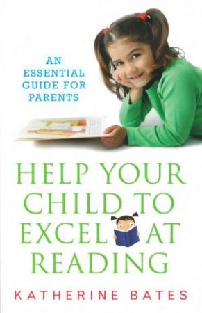 Help Your Child to Excel at Reading by Katherine Bates