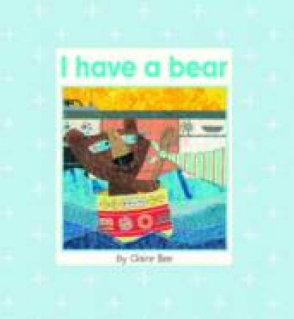 I Have A Bear by Claire Bee