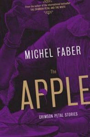 The Apple: Crimson Petal Stories by Michel Faber