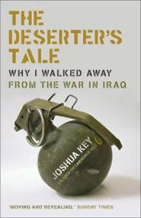 The Deserter's Tale: Why I Walked Away From The War In Iraq by Joshua Key