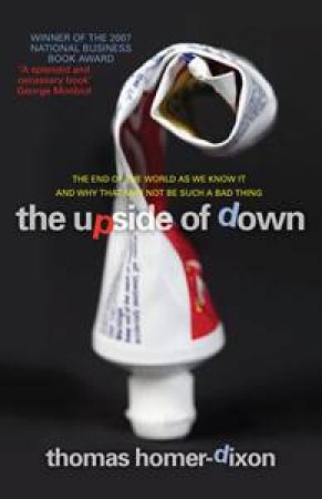 The Upside of Down: The End of the World as We Know It, And Why That May Not Be Such a Bad Thing by Thomas Homer-Dixon