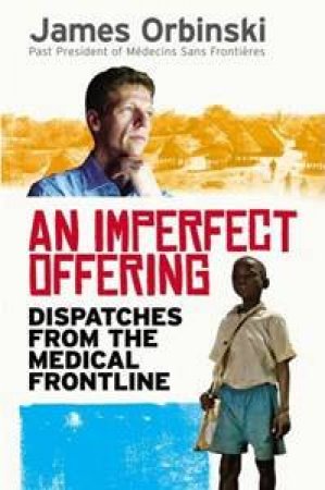 Imperfect Offering: Dispatches From The Medical Frontline by James Orbinski