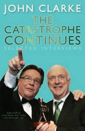 The Catastrophe Continues: Selected Interviews by John Clarke