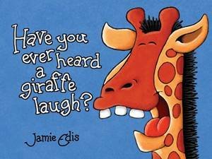 Have You Heard A Giraffe Laugh? by Jamie Edis