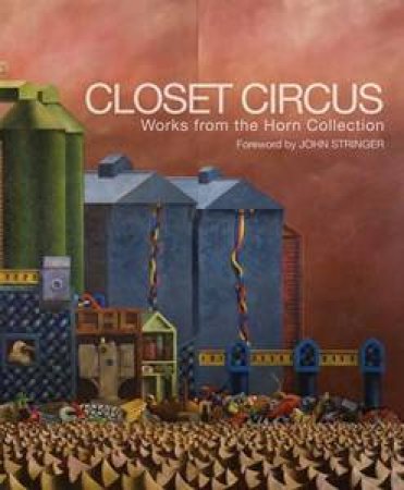 Closet Circus: The Lloyd And Elizabeth Horn Collection Of Contemporary Western Australian Art by Various