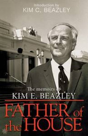 Father of the House: The Life of Kim Beazley Senior by Kim E Beazley