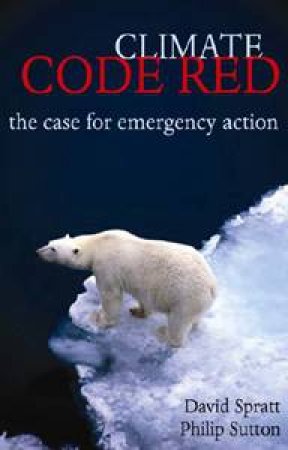 Climate Code Red: The Case for Emergency Action by David Spratt & Phillip Sutton