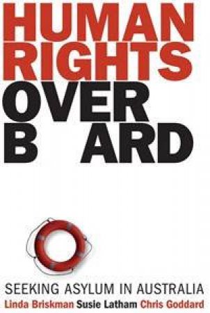 Human Rights Overboard: Seeking Asylum in Australia under the Howard Government by Linda & Goddard Chris Briskman