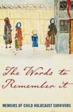 Words to Remember It Memoirs of Child Holocaust Survivors