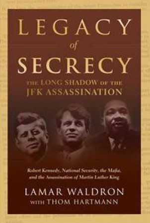 Legacy of Secrecy: The Long Shadow of the JFK Assassination by Lamar Waldron & Thom Hartmann