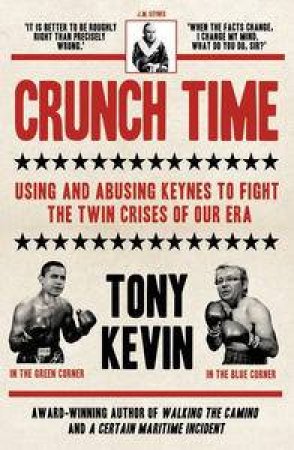 Crunch Time: Using and Abusing Keynes to Fight the Twin Crises of Our Era by Tony Kevin