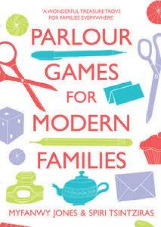 Parlour Games for Modern Families by Myfanwy Jones & Spiri Tsintziras 