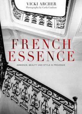 French Essence: Customs, Culture and Style in Provence by Vicki Archer