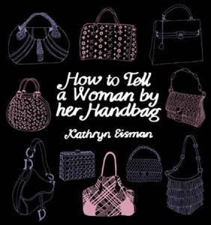 How to Tell a Woman by her Handbag by Kathryn Eisman