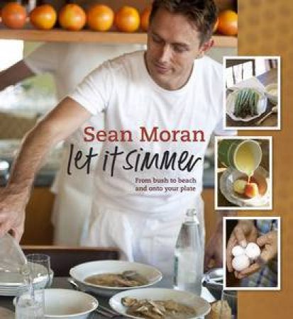 Let It Simmer: From Bush to Beach and Onto Your Plate by Sean Moran