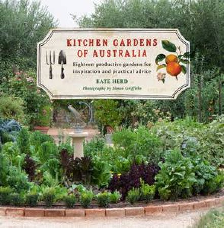 Kitchen Gardens of Australia: Eighteen Productive Gardens for Inpsiration and Practical Advice by Kate Herd 