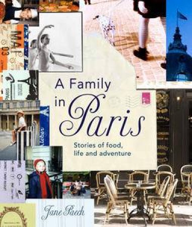 Family in Paris: Stories of Food, Life and Adventure by Paech Jane