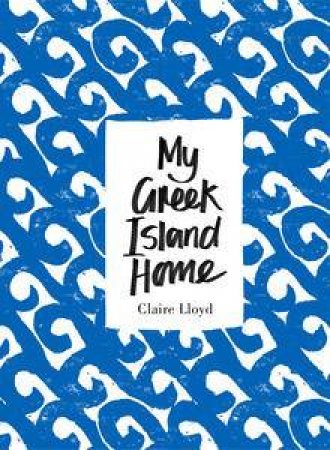 My Greek Island Home by Claire Lloyd