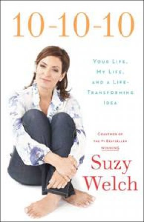 10-10-10: Your Life, My Life and a Life-Transforming Idea by Suzy Welch