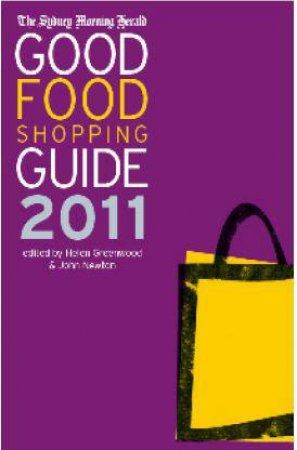 The Sydney Morning Herald Good Food Shopping Guide 2011 by Helen Greenwood & John Newton