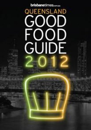 The Brisbane Times Queensland Good Food Guide 2012 by Natascha Mirosch