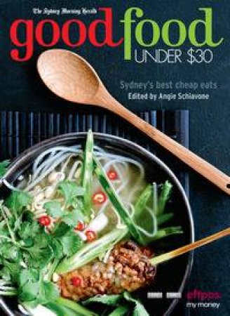 The Sydney Morning Herald Good Food Under $30 2014 by Angie Schiavone