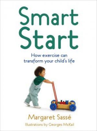 Smart Start: How exercise can transform your child's life by Margaret Sasse