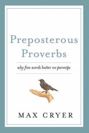 Preposterous Proverbs: Why Fine Words Butter No Parsnips by Max Cryer