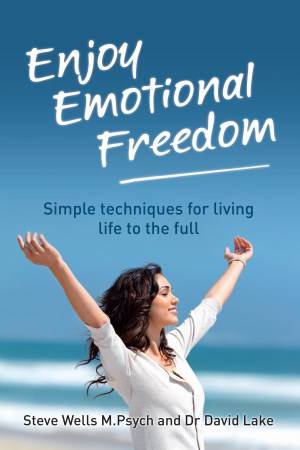 Enjoy Emotional Freedom: Simple Techniques for Living Life to the Full by Steve Wells & David Lake