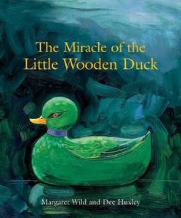 The Miracle of the Little Wooden Duck by Margaret Wild & Dee Huxley