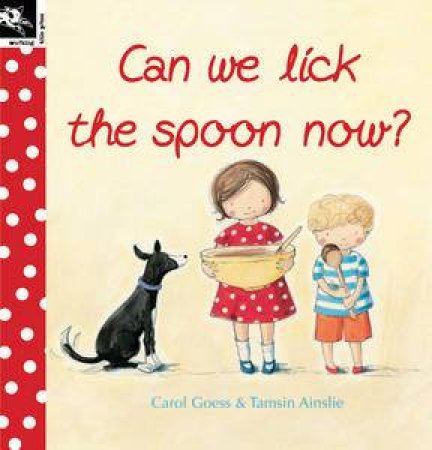 Can We Lick the Spoon Now? by Carol Goess