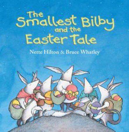 The Smallest Bilby And The Easter Tale by Nette Hilton