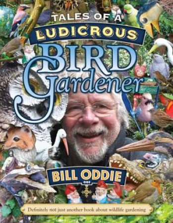 Tales Of A Ludicrous Bird Gardener by Bill Oddie