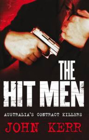 Hit Men: Australia's Contract Killers by John Kerr