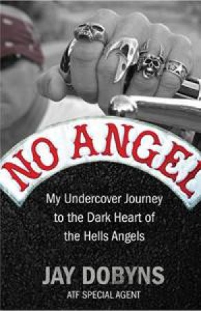 No Angel: An Undercover Journey to the Heart of the Hells Angels by Jay Dobyns