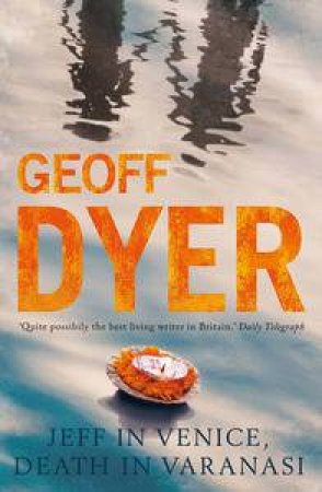 Jeff in Venice, Death in Varanasi by Geoff Dyer