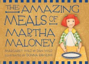 The Amazing Meals Of Martha Maloney by Daniel Wild & Margaret Wild & Donna Rawlins