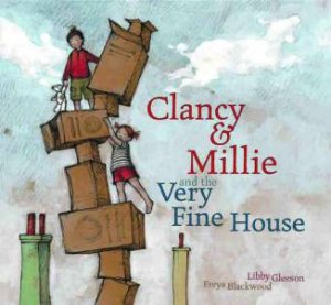 Clancy and Millie and the Very Fine House by Libby Gleeson