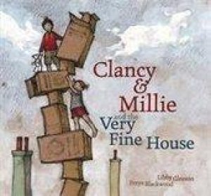 Clancy And Millie And The Very Fine House by Libby Gleeson