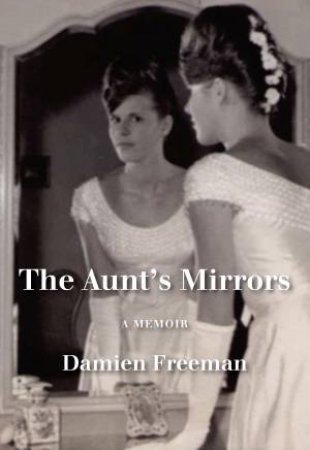 The Aunt's Mirrors: A Memoir by Damien Freeman