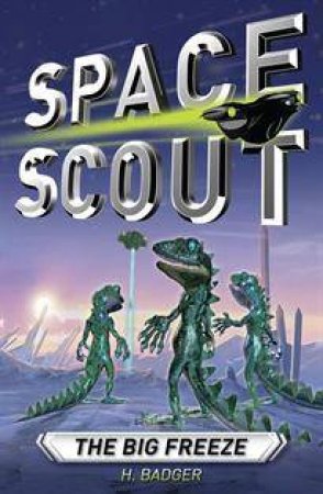 Space Scout: The Big Freeze by H Badger