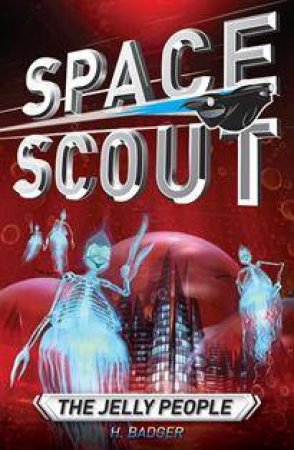 Space Scout: The Jelly People by H Badger