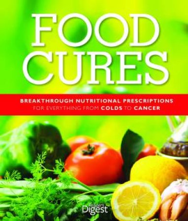 Reader's Digest: Food Cures: Breakthrough Nutritional Prescriptions for Everything from Colds to Cancer by Various