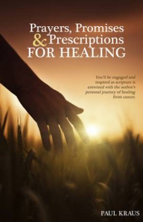 Prayers, Promises & Prescriptions for Healing by Paul Kraus