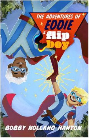 The Adventures Of Eddie And Flip Boy by Bobby Holland Hanton