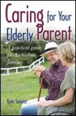 Caring for Your Elderly Parent: A Practical Guide for Australian Families by Kate Sumner