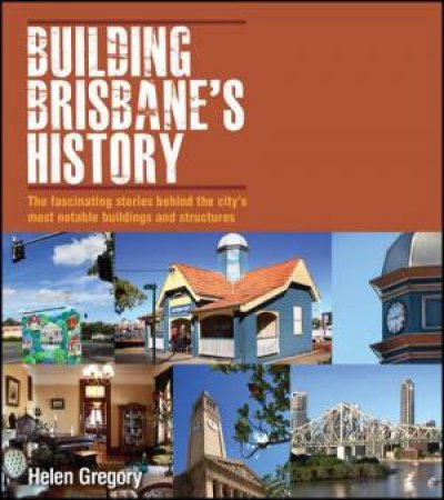 Building Brisbane's History by Helen Gregory