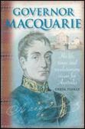 Governor Macquarie: His Life, Times and Revolutionary Vision for Australia by Derek Parker