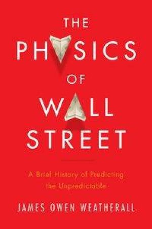 The Physics Of Wall Street by James Weatherall