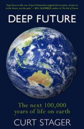 Deep Future: The Next 100,000 Years of Life on Earth by Curt Stager